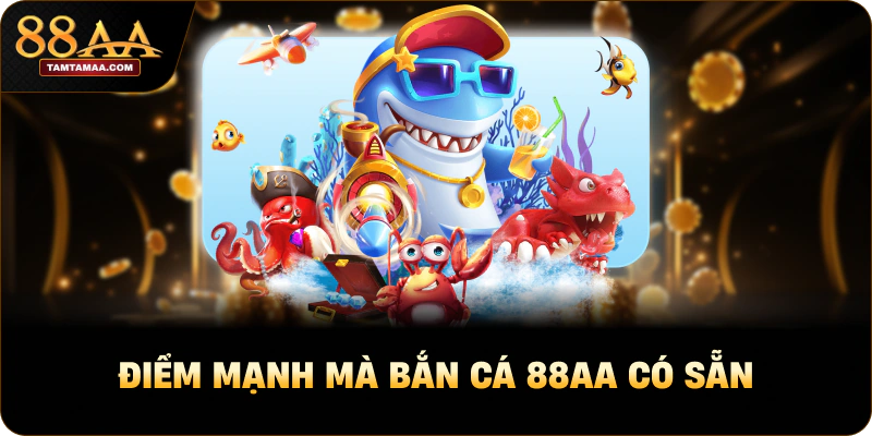 Điểm mạnh mà Bắn cá 88AA có sẵn