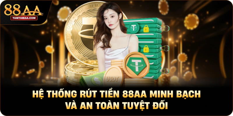 Hệ thống rút tiền 88AA minh bạch và an toàn tuyệt đối