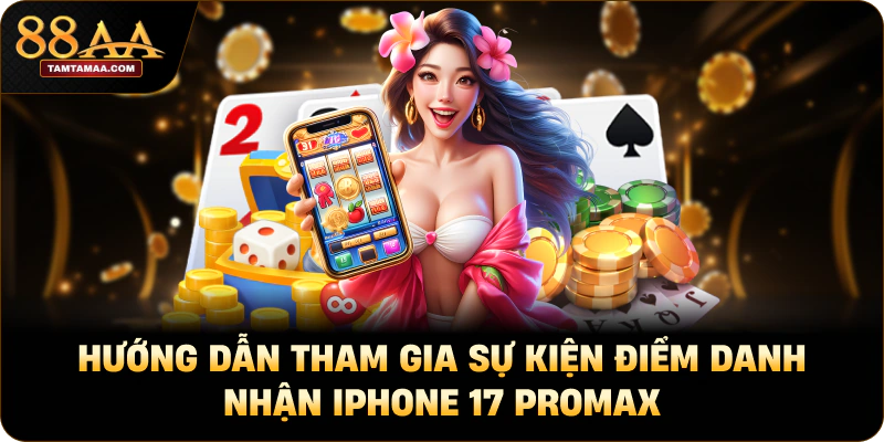 Hướng dẫn tham gia sự kiện điểm danh nhận iphone 17 promax