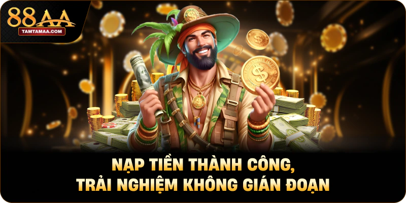 Nạp tiền thành công, trải nghiệm không gián đoạn