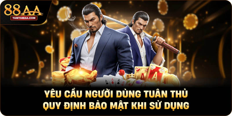 Yêu cầu người dùng tuân thủ quy định bảo mật khi điều khoản sử dụng